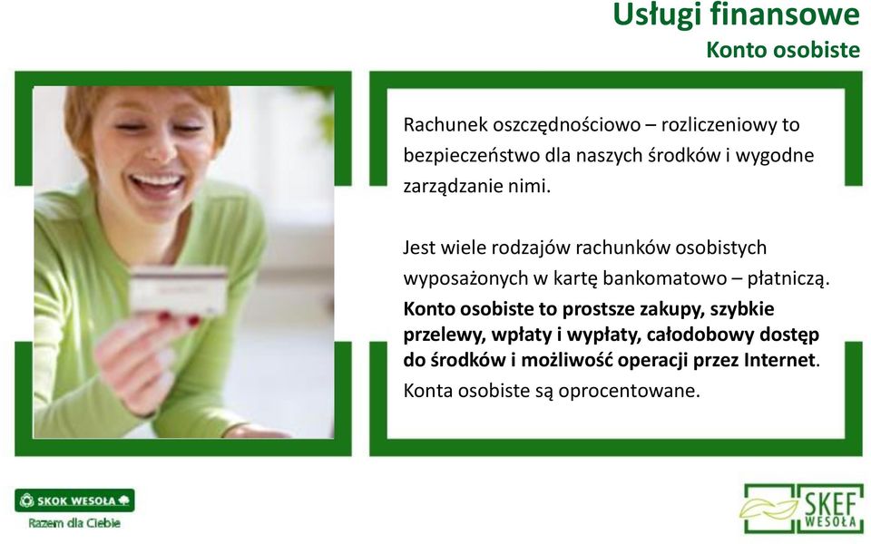 Jest wiele rodzajów rachunków osobistych wyposażonych w kartę bankomatowo płatniczą.