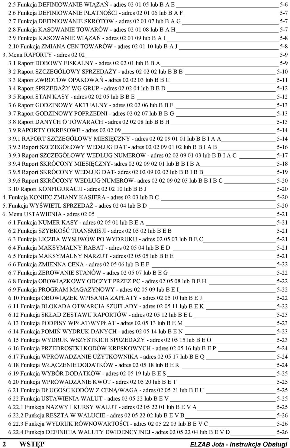 Menu RAPORTY - adres 02 02 5-9 3.1 Raport DOBOWY FISKALNY - adres 02 02 01 lub B B A 5-9 3.2 Raport SZCZEGÓŁOWY SPRZEDAŻY - adres 02 02 02 lub B B B 5-10 3.