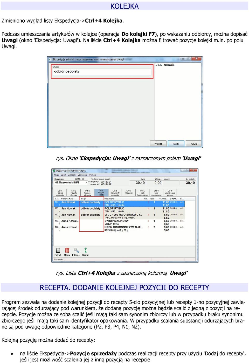 DODANIE KOLEJNEJ POZYCJI DO RECEPTY Program zezwala na dodanie kolejnej pozycji do recepty 5-cio pozycyjnej lub recepty 1-no pozycyjnej zawierającej środek odurzający pod warunkiem, że dodaną pozycję