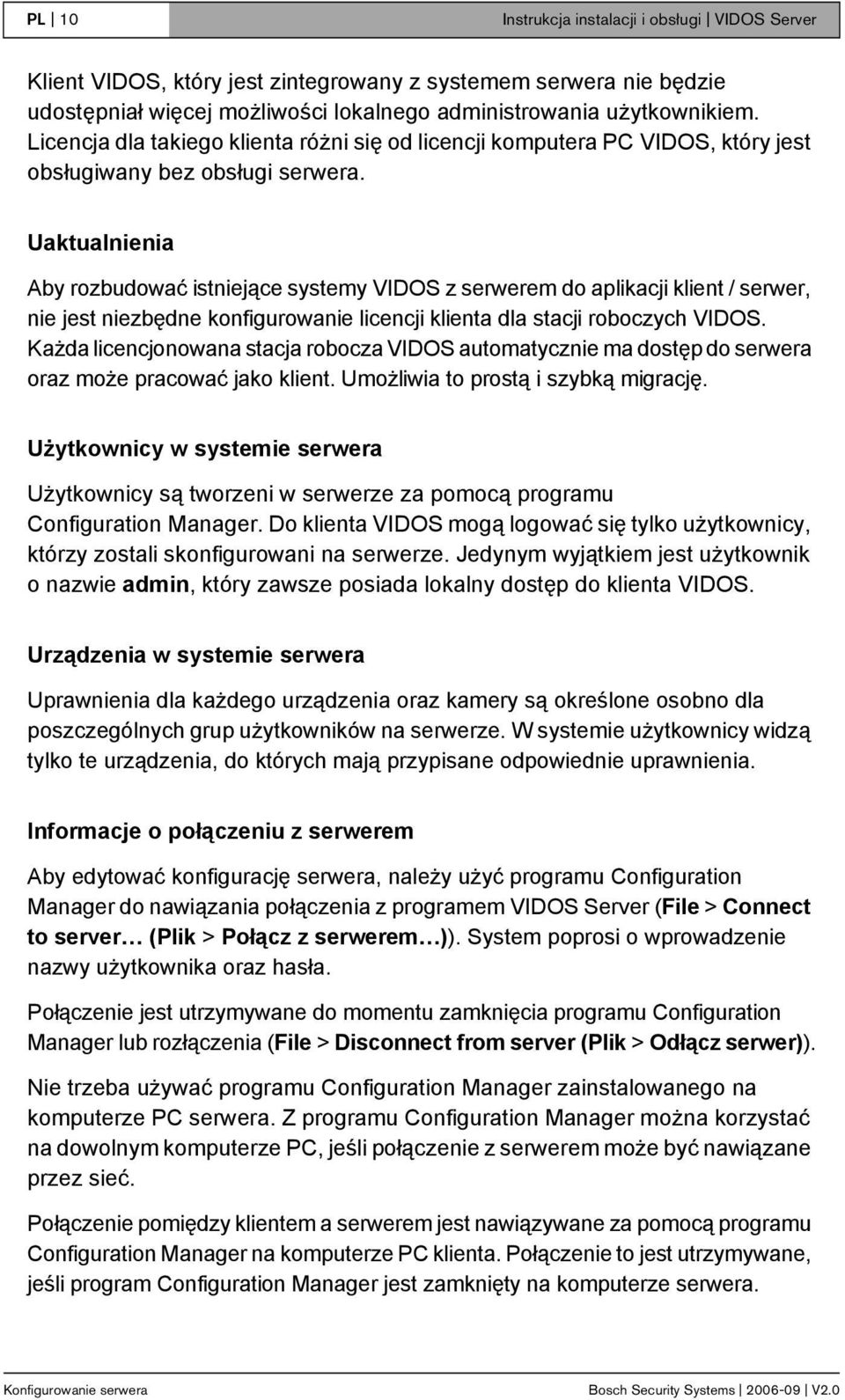 Uaktualnienia Aby rozbudować istniejące systemy VIDOS z serwerem do aplikacji klient / serwer, nie jest niezbędne konfigurowanie licencji klienta dla stacji roboczych VIDOS.