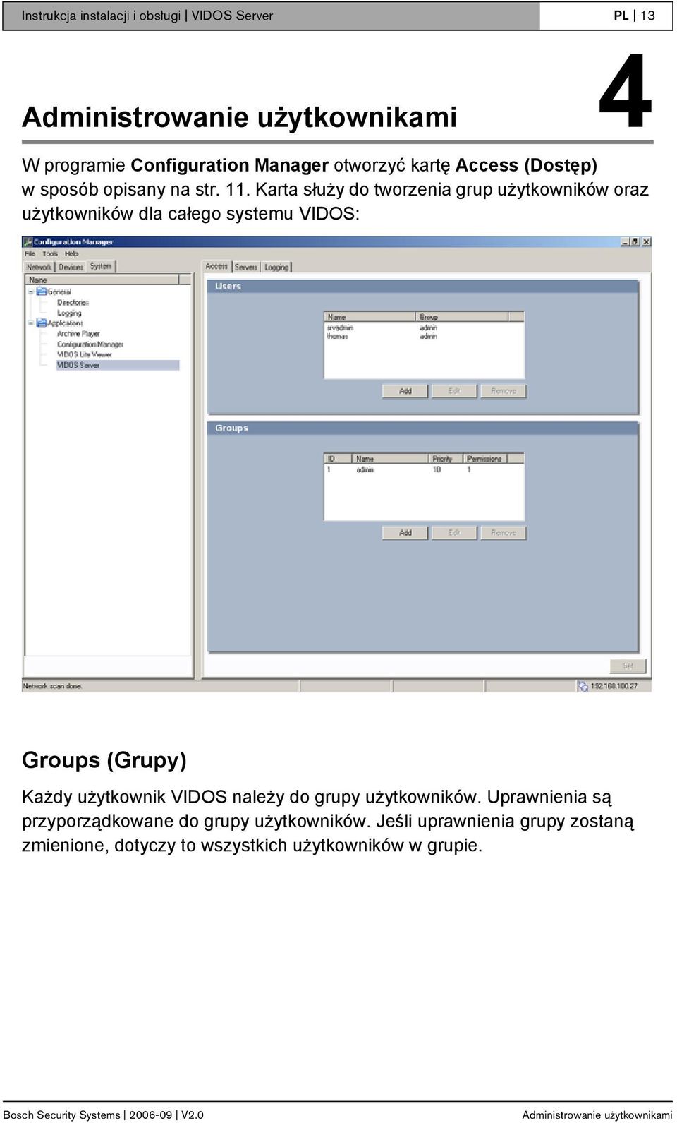 Karta służy do tworzenia grup użytkowników oraz użytkowników dla całego systemu VIDOS: Groups (Grupy) Każdy użytkownik VIDOS należy do