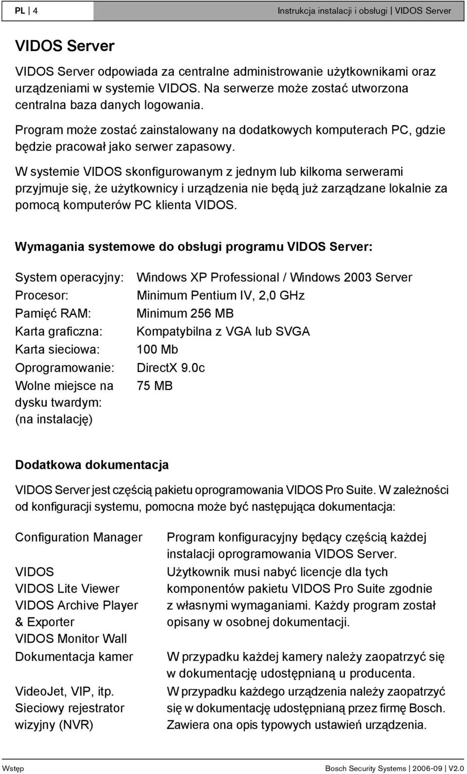 W systemie VIDOS skonfigurowanym z jednym lub kilkoma serwerami przyjmuje się, że użytkownicy i urządzenia nie będą już zarządzane lokalnie za pomocą komputerów PC klienta VIDOS.