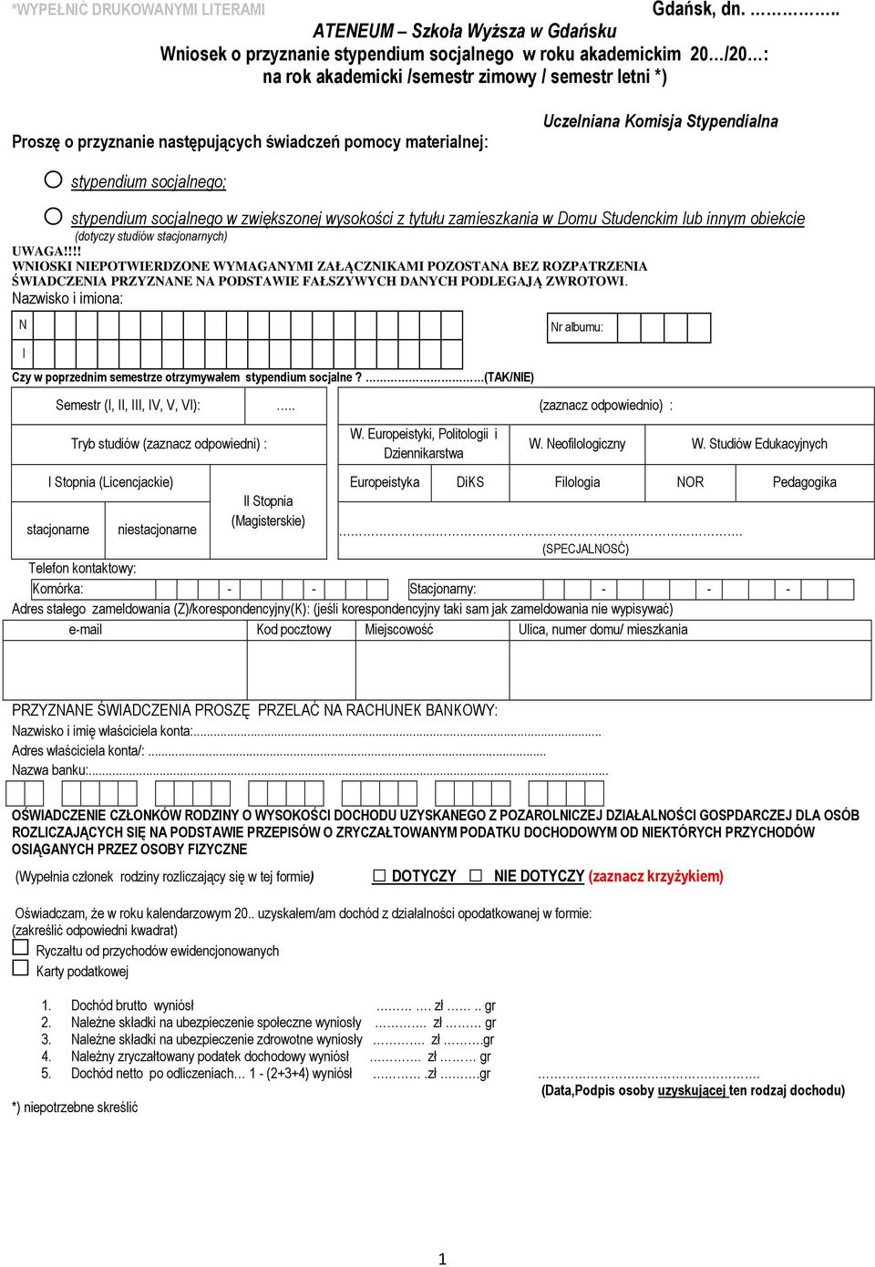 przyznanie następujących świadczeń pomocy materialnej: o stypendium socjalnego; o stypendium socjalnego w zwiększonej wysokości z tytułu zamieszkania w Domu Studenckim lub innym obiekcie (dotyczy