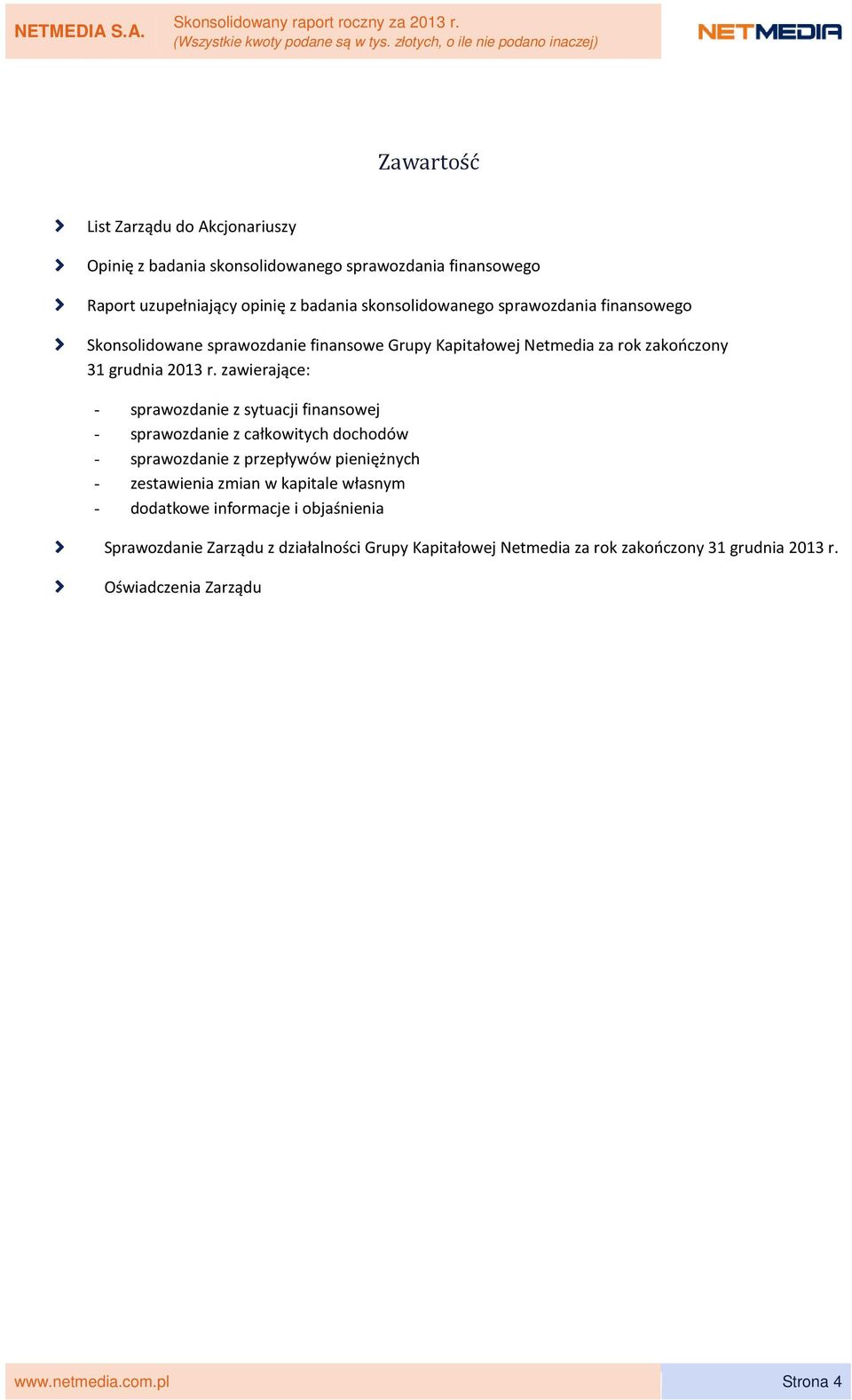 skonsolidowanego sprawozdania finansowego Skonsolidowane sprawozdanie finansowe Grupy Kapitałowej Netmedia za rok zakończony 31 grudnia 2013 r.