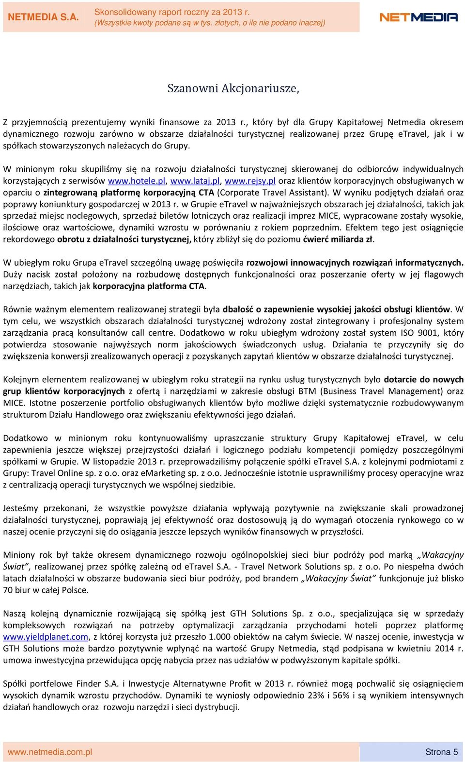 Grupy. W minionym roku skupiliśmy się na rozwoju działalności turystycznej skierowanej do odbiorców indywidualnych korzystających z serwisów www.hotele.pl, www.lataj.pl, www.rejsy.