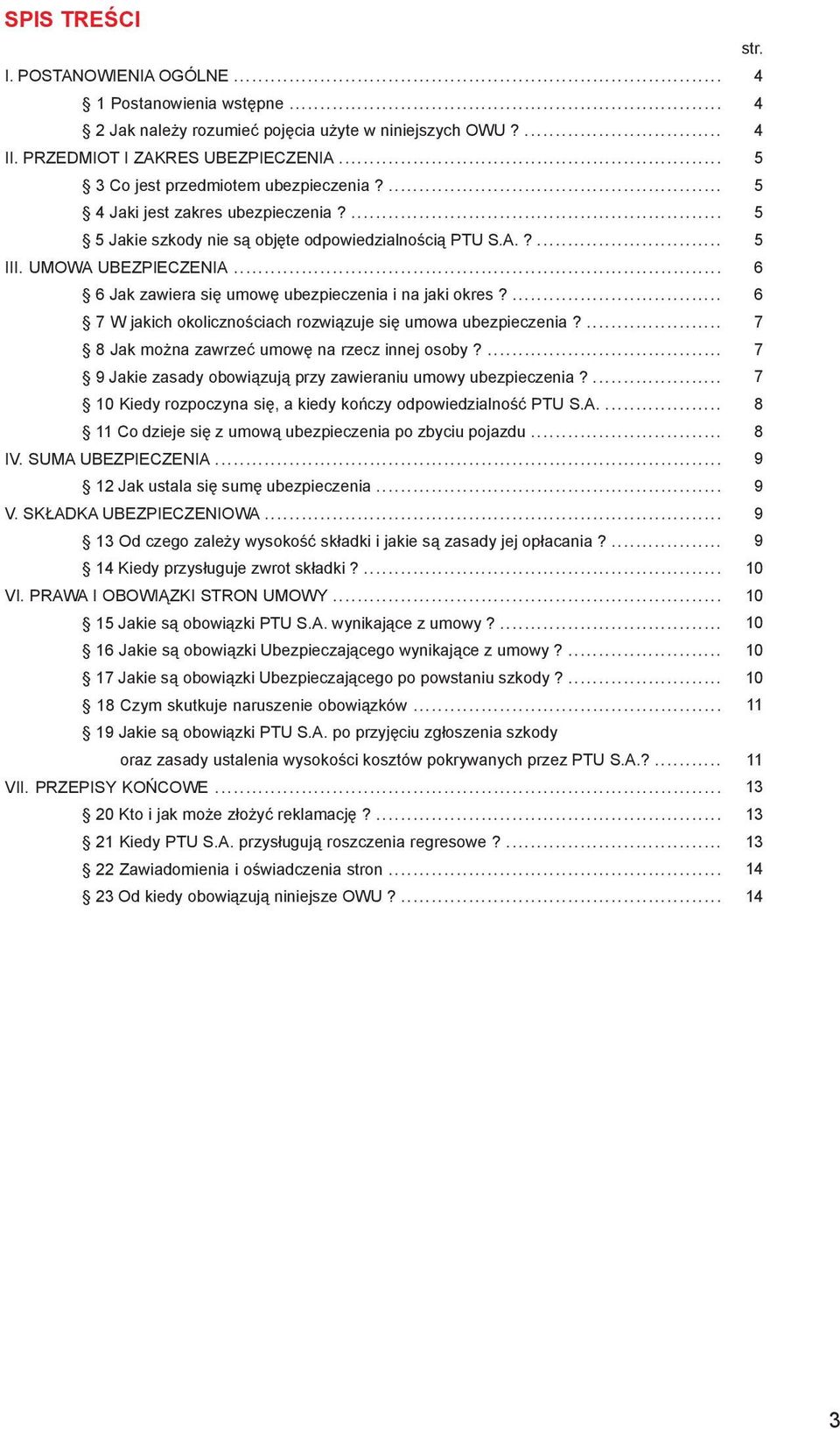 ... 7 W jakich okolicznościach rozwiązuje się umowa ubezpieczenia?... 8 Jak można zawrzeć umowę na rzecz innej osoby?... 9 Jakie zasady obowiązują przy zawieraniu umowy ubezpieczenia?