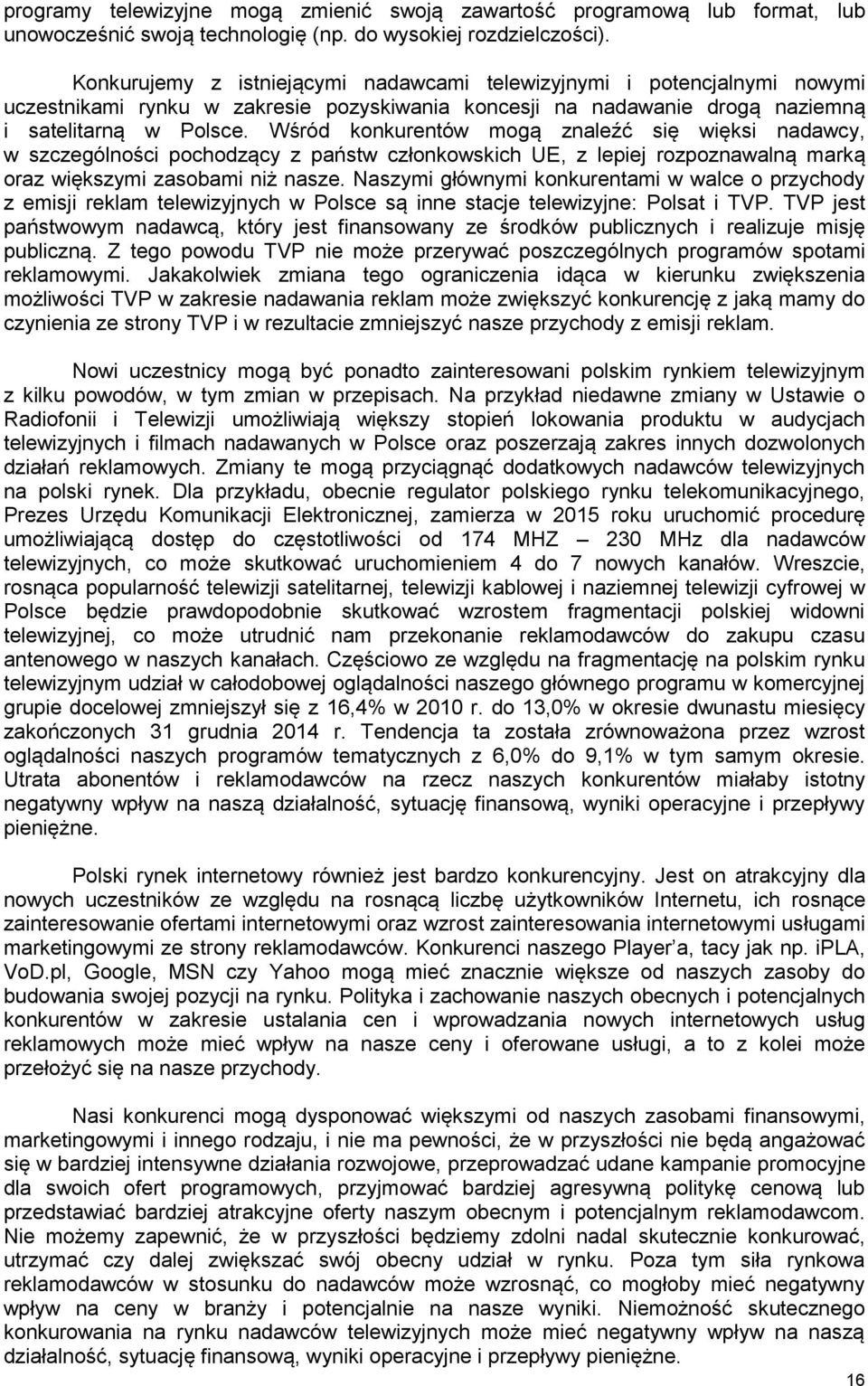 Wśród konkurentów mogą znaleźć się więksi nadawcy, w szczególności pochodzący z państw członkowskich UE, z lepiej rozpoznawalną marką oraz większymi zasobami niż nasze.