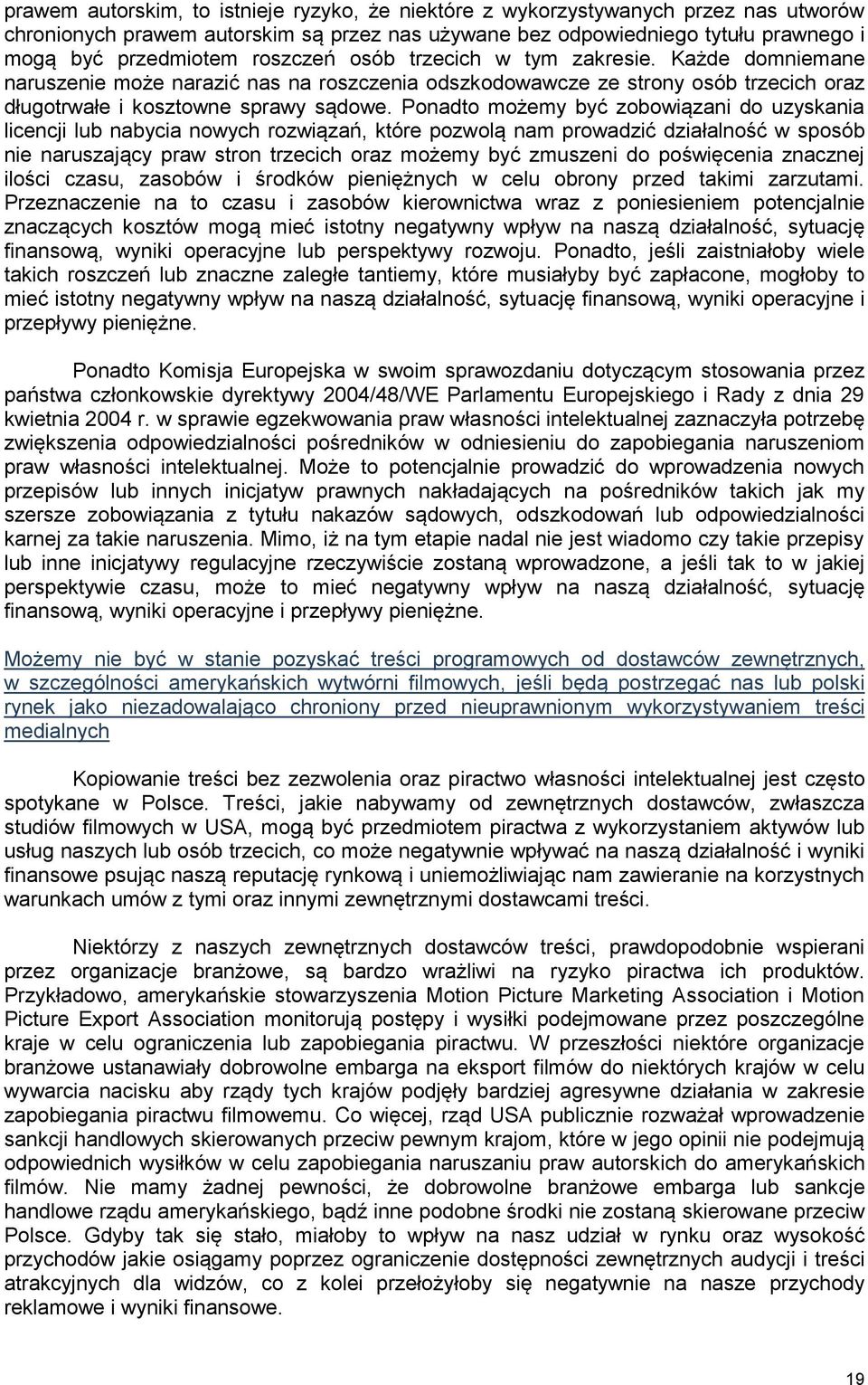 Ponadto możemy być zobowiązani do uzyskania licencji lub nabycia nowych rozwiązań, które pozwolą nam prowadzić działalność w sposób nie naruszający praw stron trzecich oraz możemy być zmuszeni do