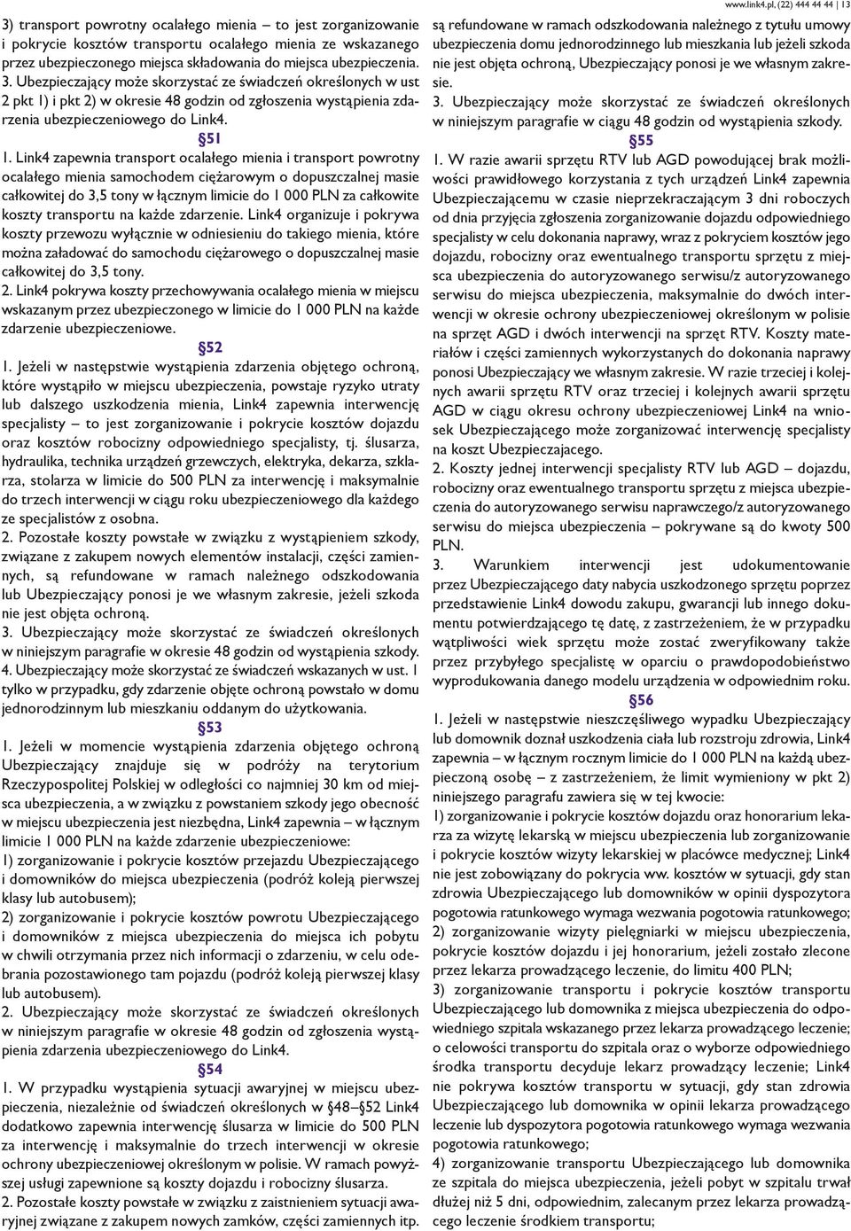 Link4 zapewnia transport ocalałego mienia i transport powrotny ocalałego mienia samochodem ciężarowym o dopuszczalnej masie całkowitej do 3,5 tony w łącznym limicie do 1 000 PLN za całkowite koszty