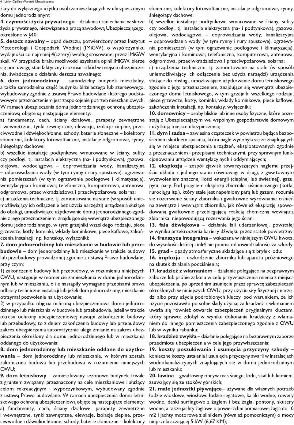 deszcz nawalny opad deszczu, potwierdzony przez Instytut Meteorologii i Gospodarki Wodnej (IMiGW), o współczynniku wydajności co najmniej 4(cztery) według stosowanej przez IMiGW skali.