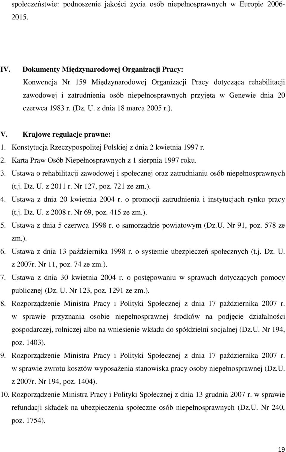 czerwca 1983 r. (Dz. U. z dnia 18 marca 2005 r.). V. Krajowe regulacje prawne: 1. Konstytucja Rzeczypospolitej Polskiej z dnia 2 kwietnia 1997 r. 2. Karta Praw Osób Niepełnosprawnych z 1 sierpnia 1997 roku.