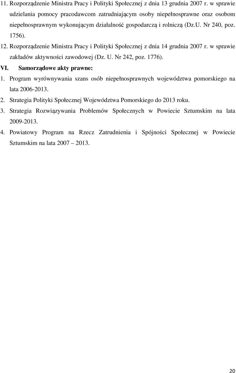 Rozporządzenie Ministra Pracy i Polityki Społecznej z dnia 14 grudnia 2007 r. w sprawie zakładów aktywności zawodowej (Dz. U. Nr 242, poz. 1776). VI. Samorządowe akty prawne: 1.