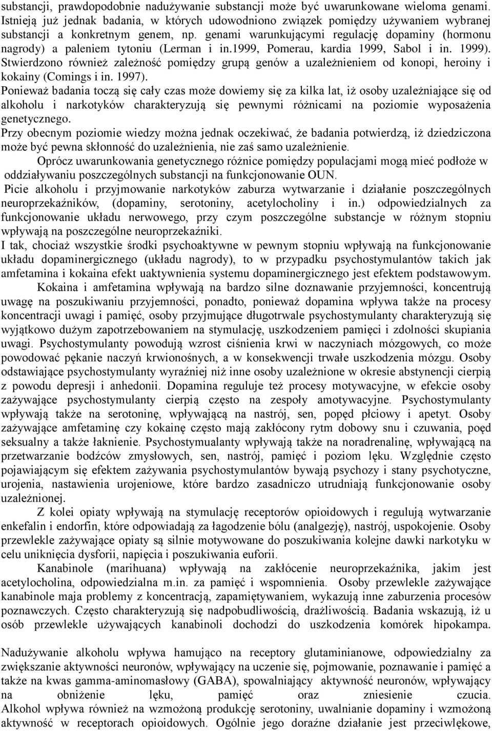 genami warunkującymi regulację dopaminy (hormonu nagrody) a paleniem tytoniu (Lerman i in.1999, Pomerau, kardia 1999, Sabol i in. 1999).