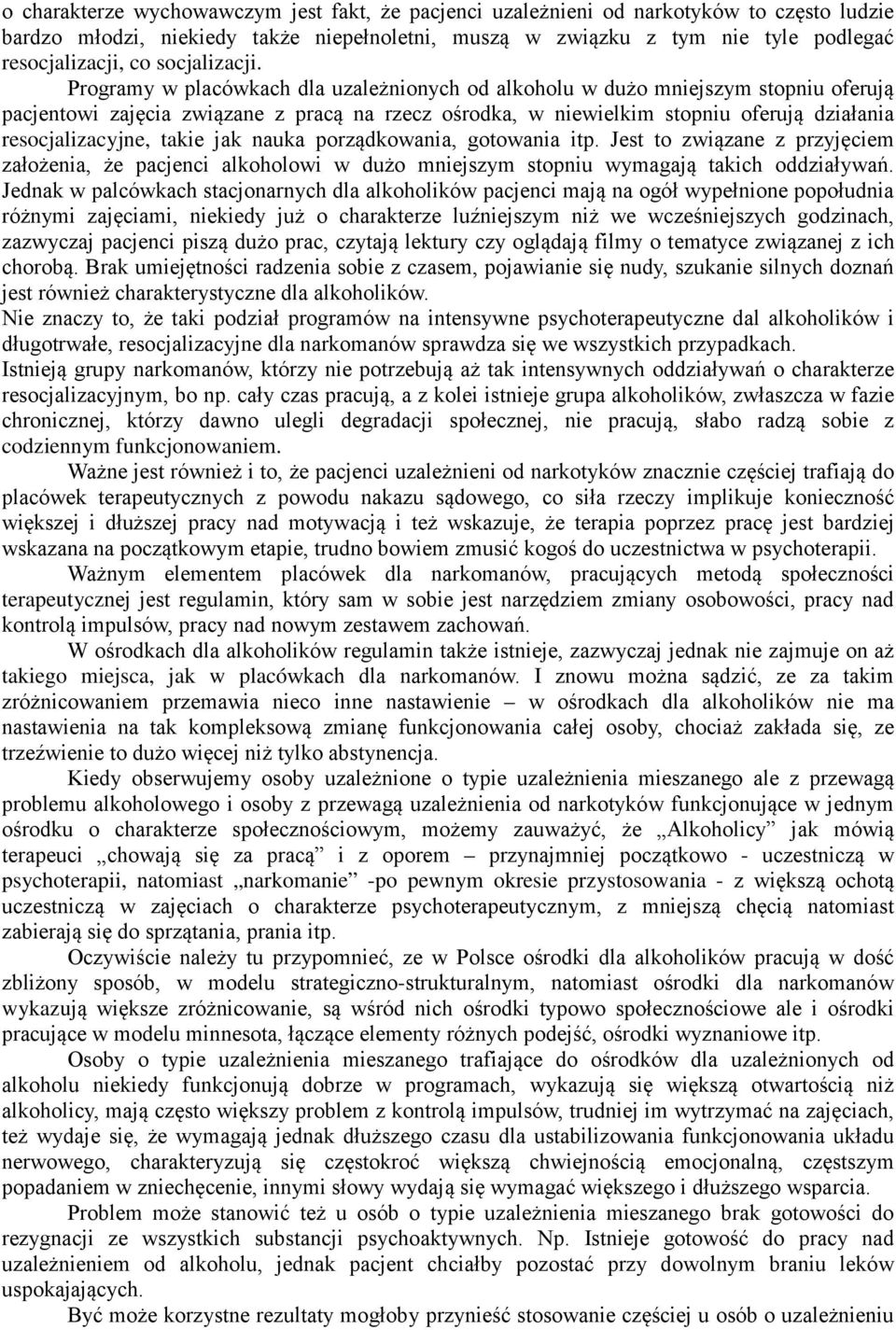 Programy w placówkach dla uzależnionych od alkoholu w dużo mniejszym stopniu oferują pacjentowi zajęcia związane z pracą na rzecz ośrodka, w niewielkim stopniu oferują działania resocjalizacyjne,