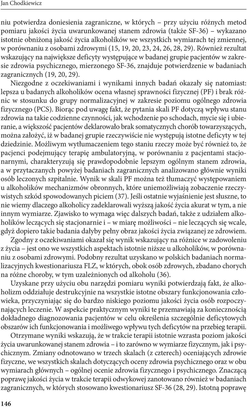 Również rezultat wskazujący na największe deficyty występujące w badanej grupie pacjentów w zakresie zdrowia psychicznego, mierzonego SF-36, znajduje potwierdzenie w badaniach zagranicznych (19, 20,