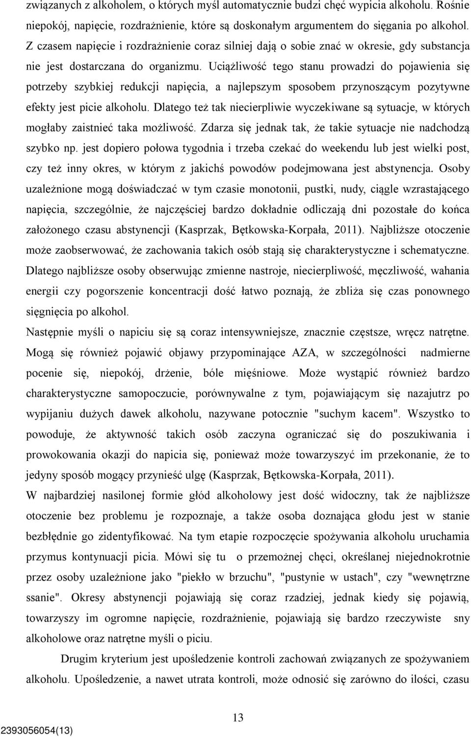 Uciążliwość tego stanu prowadzi do pojawienia się potrzeby szybkiej redukcji napięcia, a najlepszym sposobem przynoszącym pozytywne efekty jest picie alkoholu.