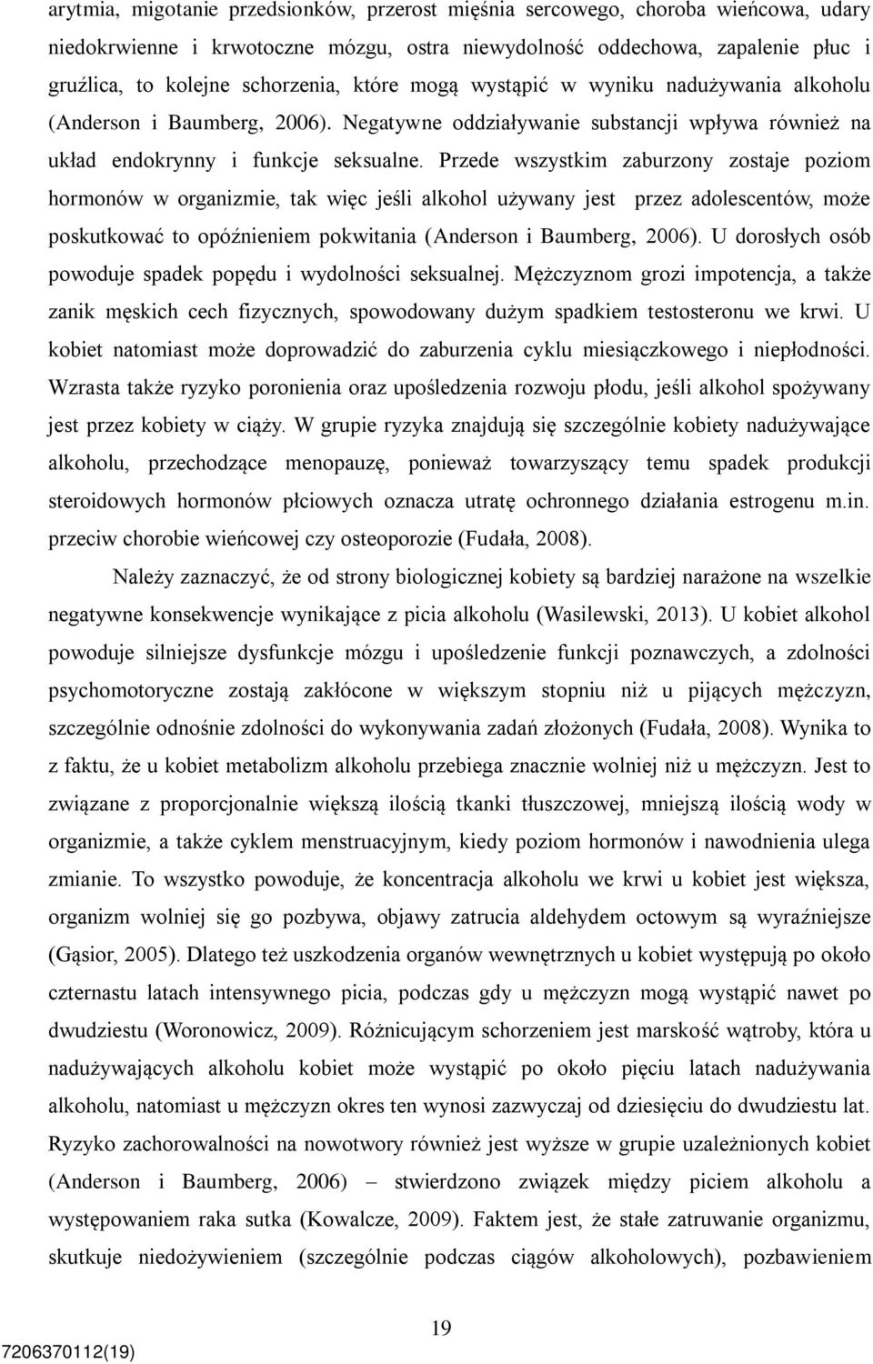 Przede wszystkim zaburzony zostaje poziom hormonów w organizmie, tak więc jeśli alkohol używany jest przez adolescentów, może poskutkować to opóźnieniem pokwitania (Anderson i Baumberg, 2006).