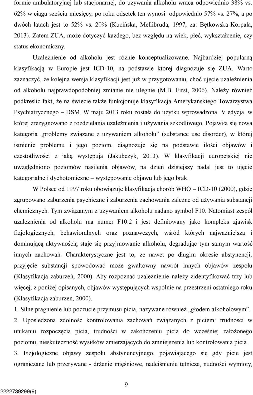 Zatem ZUA, może dotyczyć każdego, bez względu na wiek, płeć, wykształcenie, czy status ekonomiczny. Uzależnienie od alkoholu jest różnie konceptualizowane.