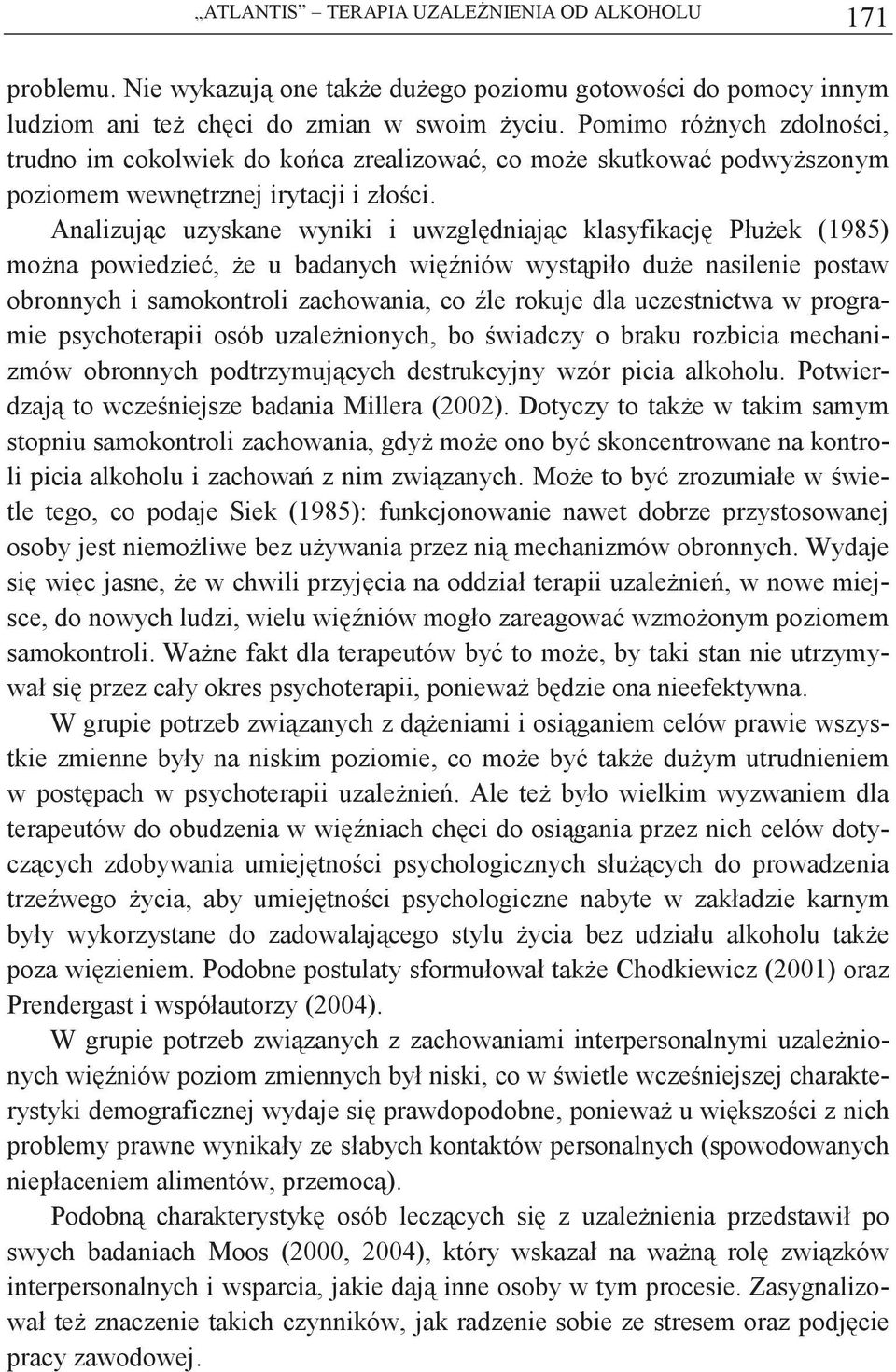 Analizujc uzyskane wyniki i uwzgldniajc klasyfikacj Płuek (198) mona powiedzie, e u badanych wi niów wystpiło due nasilenie postaw obronnych i samokontroli zachowania, co le rokuje dla uczestnictwa w