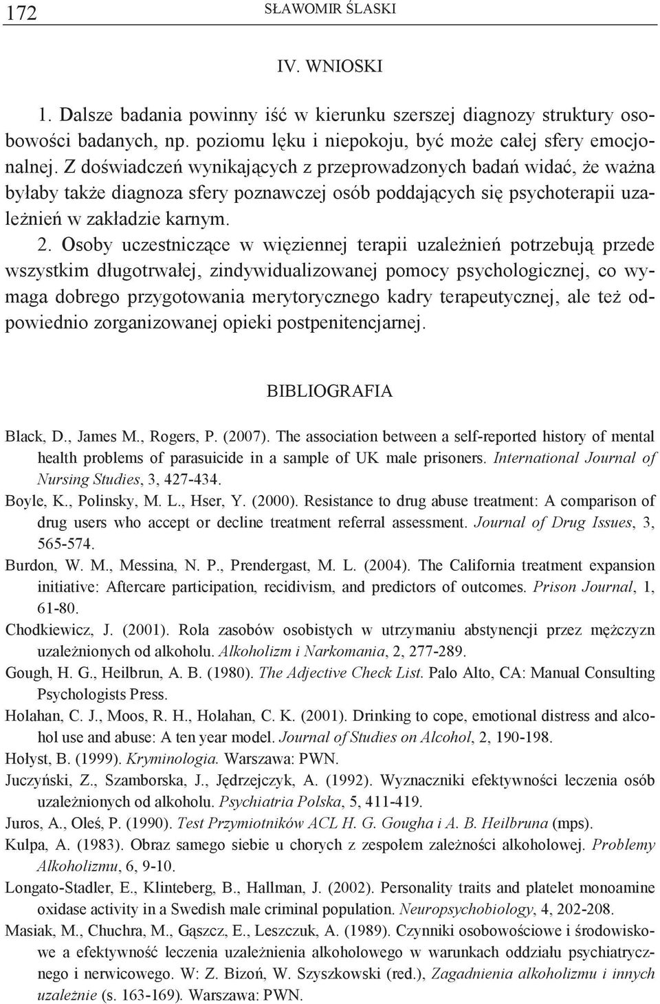 Osoby uczestniczce w wiziennej terapii uzalenie potrzebuj przede wszystkim długotrwałej, zindywidualizowanej pomocy psychologicznej, co wymaga dobrego przygotowania merytorycznego kadry