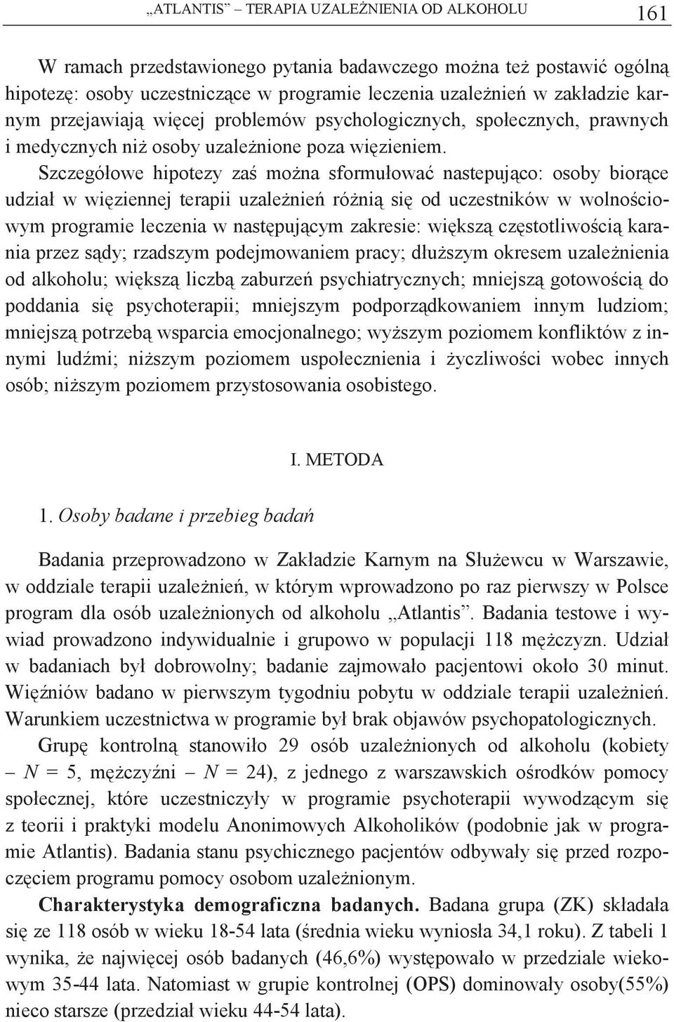 Szczegółowe hipotezy za mona sformułowa nastepujco: osoby biorce udział w wiziennej terapii uzalenie róni si od uczestników w wolnociowym programie leczenia w nastpujcym zakresie: wiksz czstotliwoci