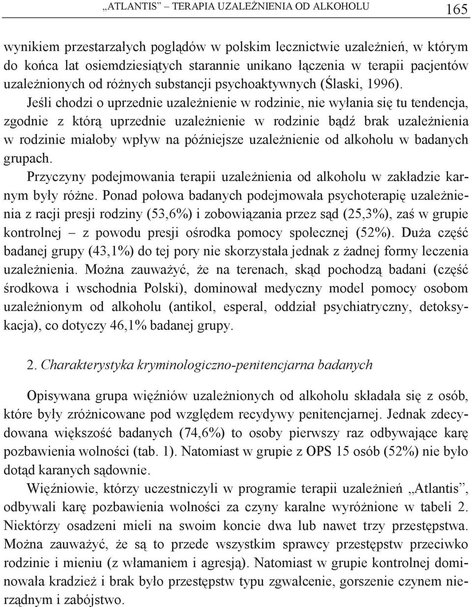 Jeli chodzi o uprzednie uzalenienie w rodzinie, nie wyłania si tu tendencja, zgodnie z któr uprzednie uzalenienie w rodzinie bd brak uzalenienia w rodzinie miałoby wpływ na pó niejsze uzalenienie od