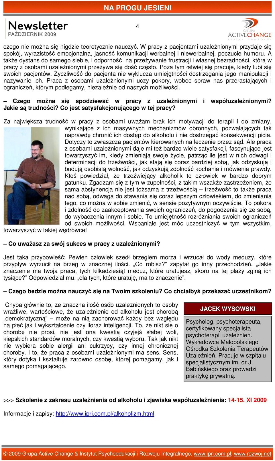 Poza tym łatwiej się pracuje, kiedy lubi się swoich pacjentów. Życzliwość do pacjenta nie wyklucza umiejętności dostrzegania jego manipulacji i nazywanie ich.