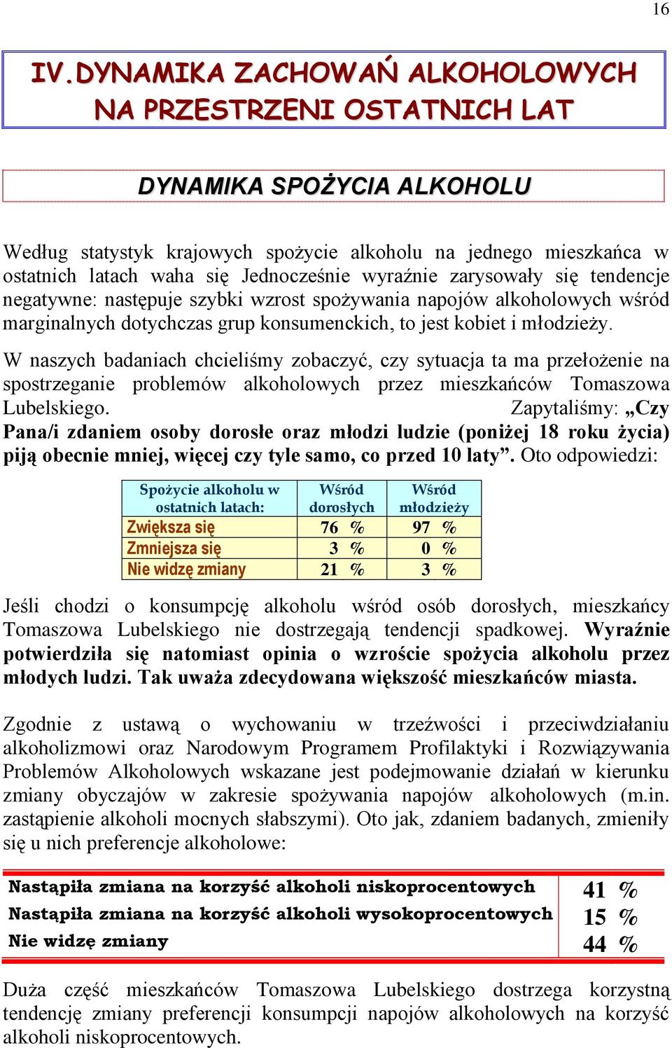 wyraźnie zarysowały się tendencje negatywne: następuje szybki wzrost spożywania napojów alkoholowych wśród marginalnych dotychczas grup konsumenckich, to jest kobiet i młodzieży.