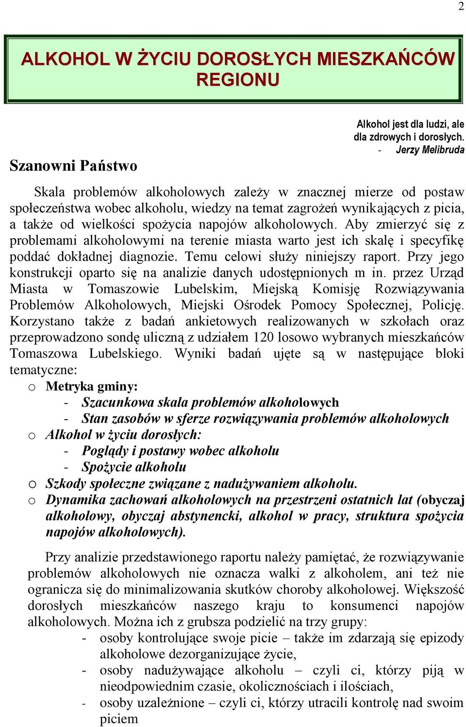 alkoholowych. Aby zmierzyć się z problemami alkoholowymi na terenie miasta warto jest ich skalę i specyfikę poddać dokładnej diagnozie. Temu celowi służy niniejszy raport.