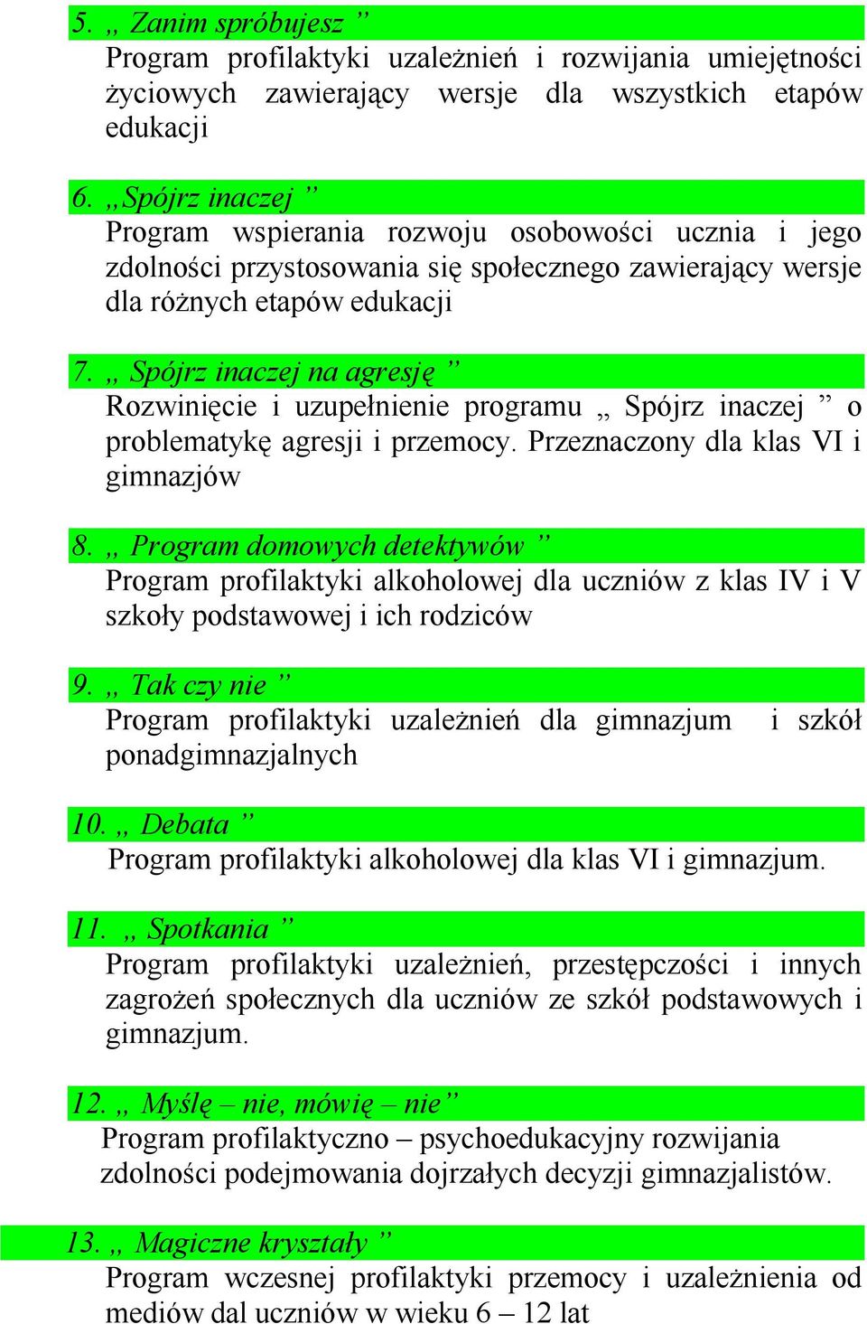 Spójrz inaczej na agresję Rozwinięcie i uzupełnienie programu Spójrz inaczej o problematykę agresji i przemocy. Przeznaczony dla klas VI i gimnazjów 8.