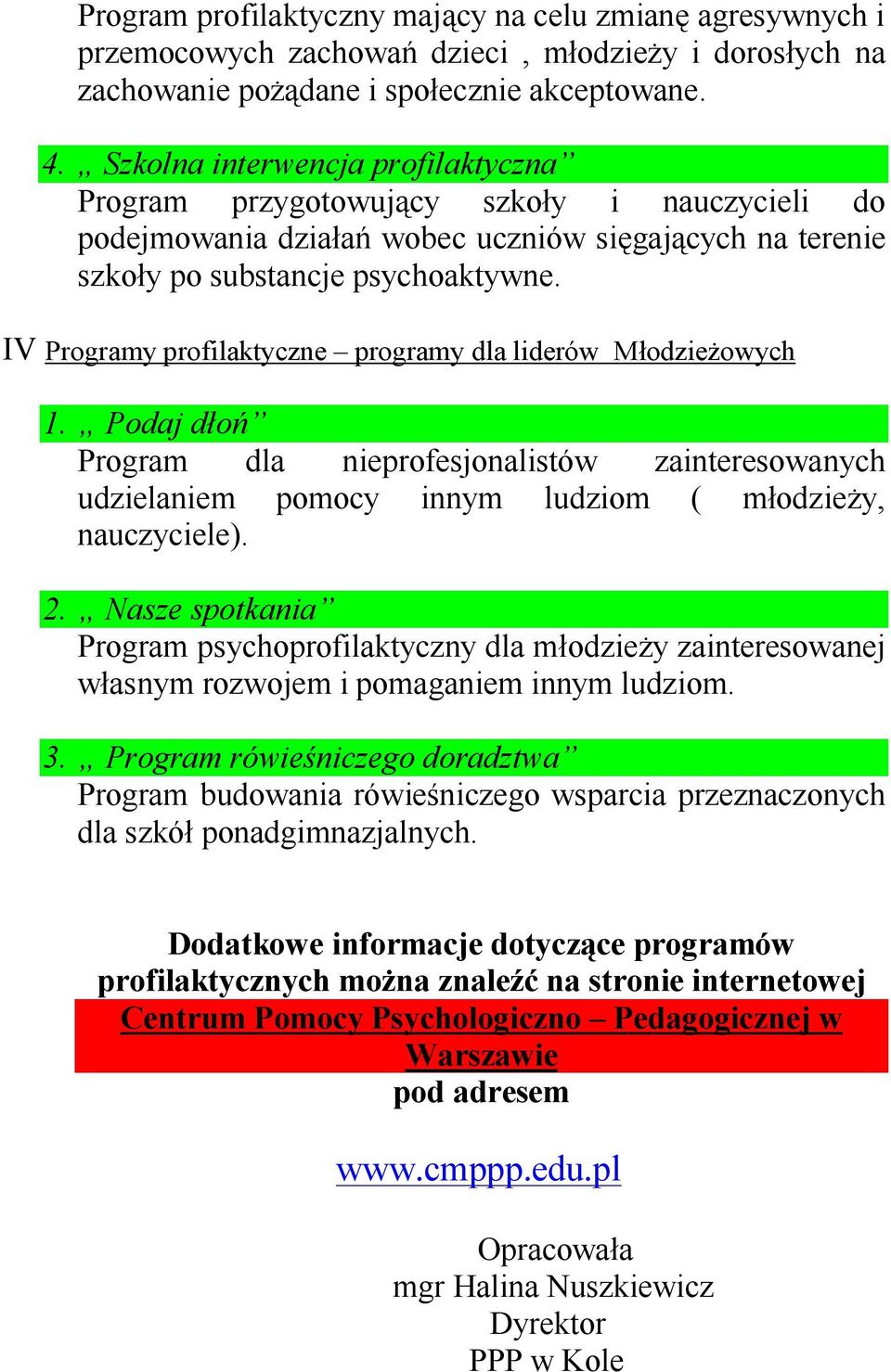 IV Programy profilaktyczne programy dla liderów Młodzieżowych 1. Podaj dłoń Program dla nieprofesjonalistów zainteresowanych udzielaniem pomocy innym ludziom ( młodzieży, nauczyciele). 2.