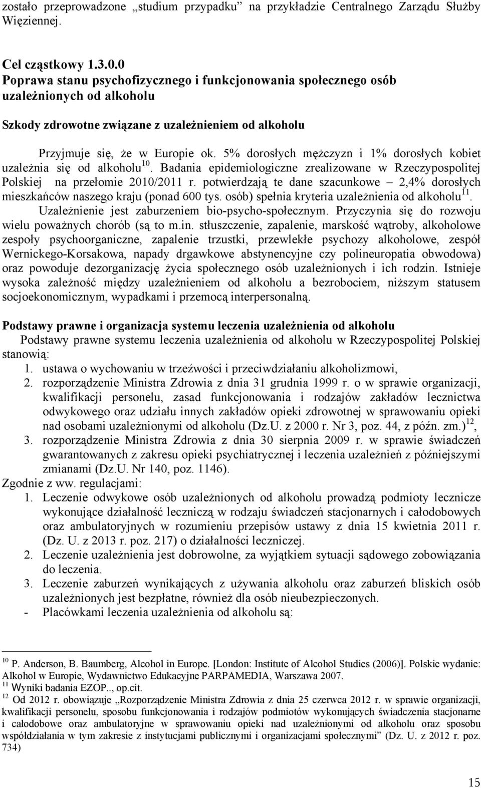 5% dorosłych mężczyzn i 1% dorosłych kobiet uzależnia się od alkoholu 10. Badania epidemiologiczne zrealizowane w Rzeczypospolitej Polskiej na przełomie 2010/2011 r.