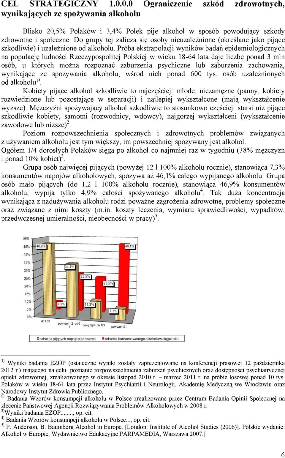 Próba ekstrapolacji wyników badań epidemiologicznych na populację ludności Rzeczypospolitej Polskiej w wieku 18-64 lata daje liczbę ponad 3 mln osób, u których można rozpoznać zaburzenia psychiczne