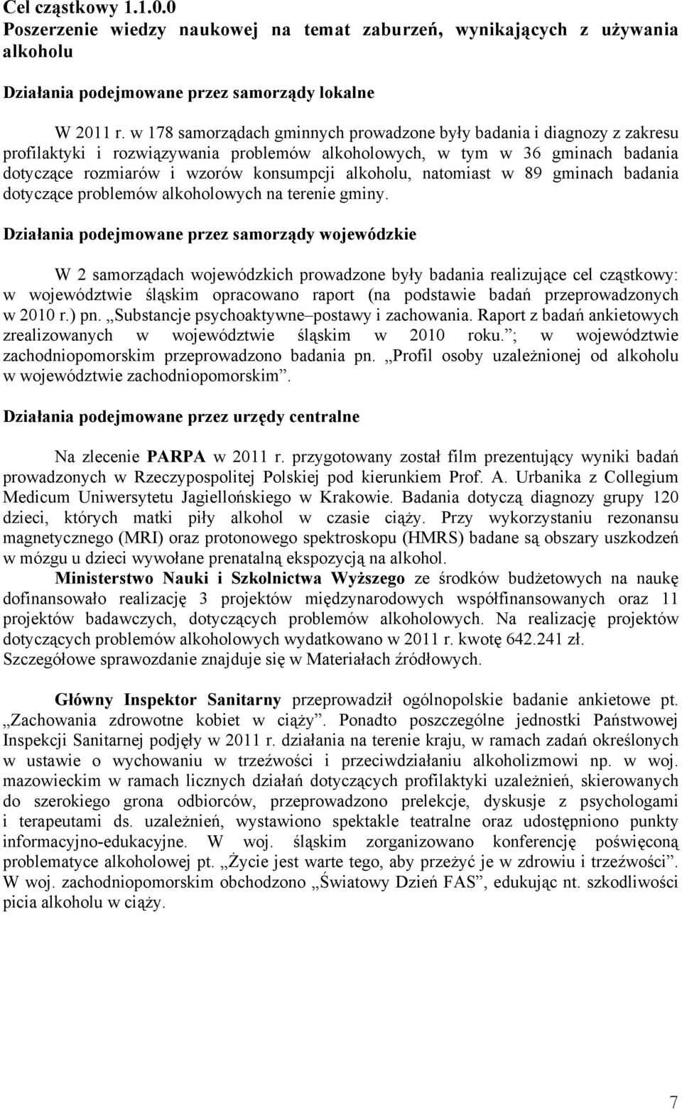 alkoholu, natomiast w 89 gminach badania dotyczące problemów alkoholowych na terenie gminy.