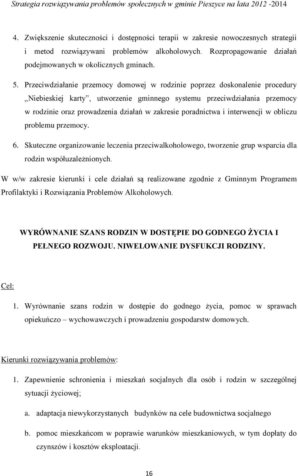 poradnictwa i interwencji w obliczu problemu przemocy. 6. Skuteczne organizowanie leczenia przeciwalkoholowego, tworzenie grup wsparcia dla rodzin współuzależnionych.