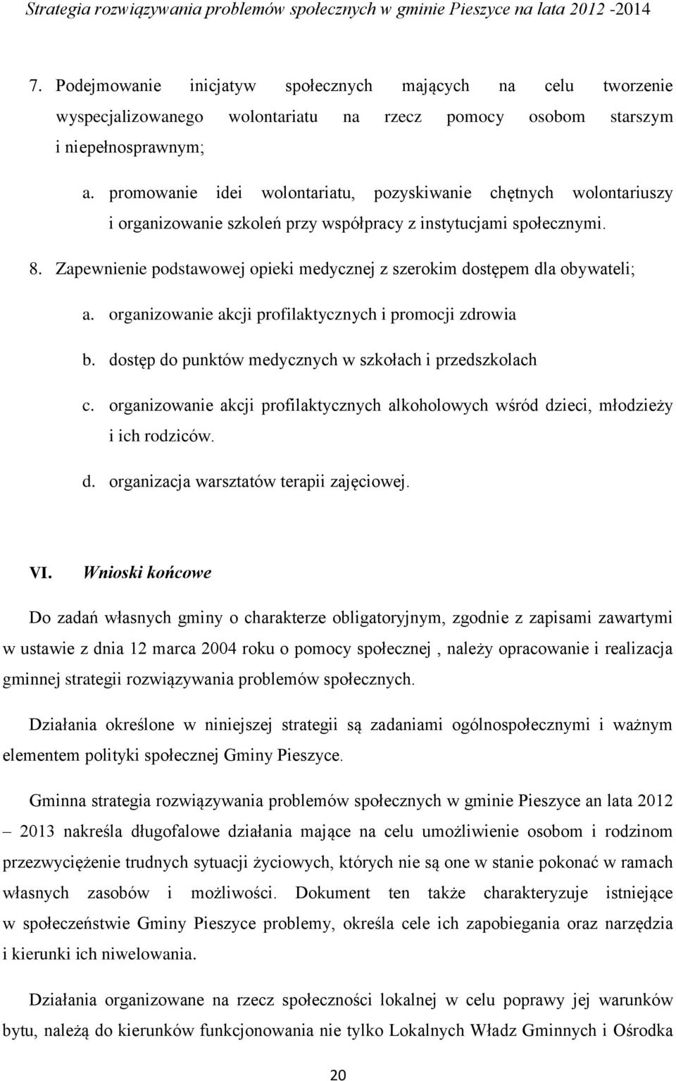 Zapewnienie podstawowej opieki medycznej z szerokim dostępem dla obywateli; a. organizowanie akcji profilaktycznych i promocji zdrowia b. dostęp do punktów medycznych w szkołach i przedszkolach c.