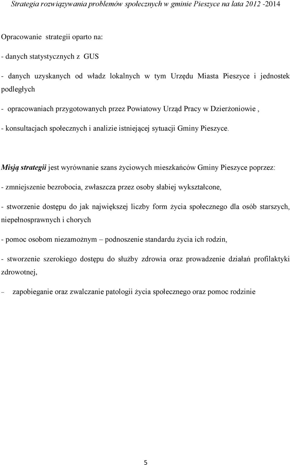 Misją strategii jest wyrównanie szans życiowych mieszkańców Gminy Pieszyce poprzez: - zmniejszenie bezrobocia, zwłaszcza przez osoby słabiej wykształcone, - stworzenie dostępu do jak największej