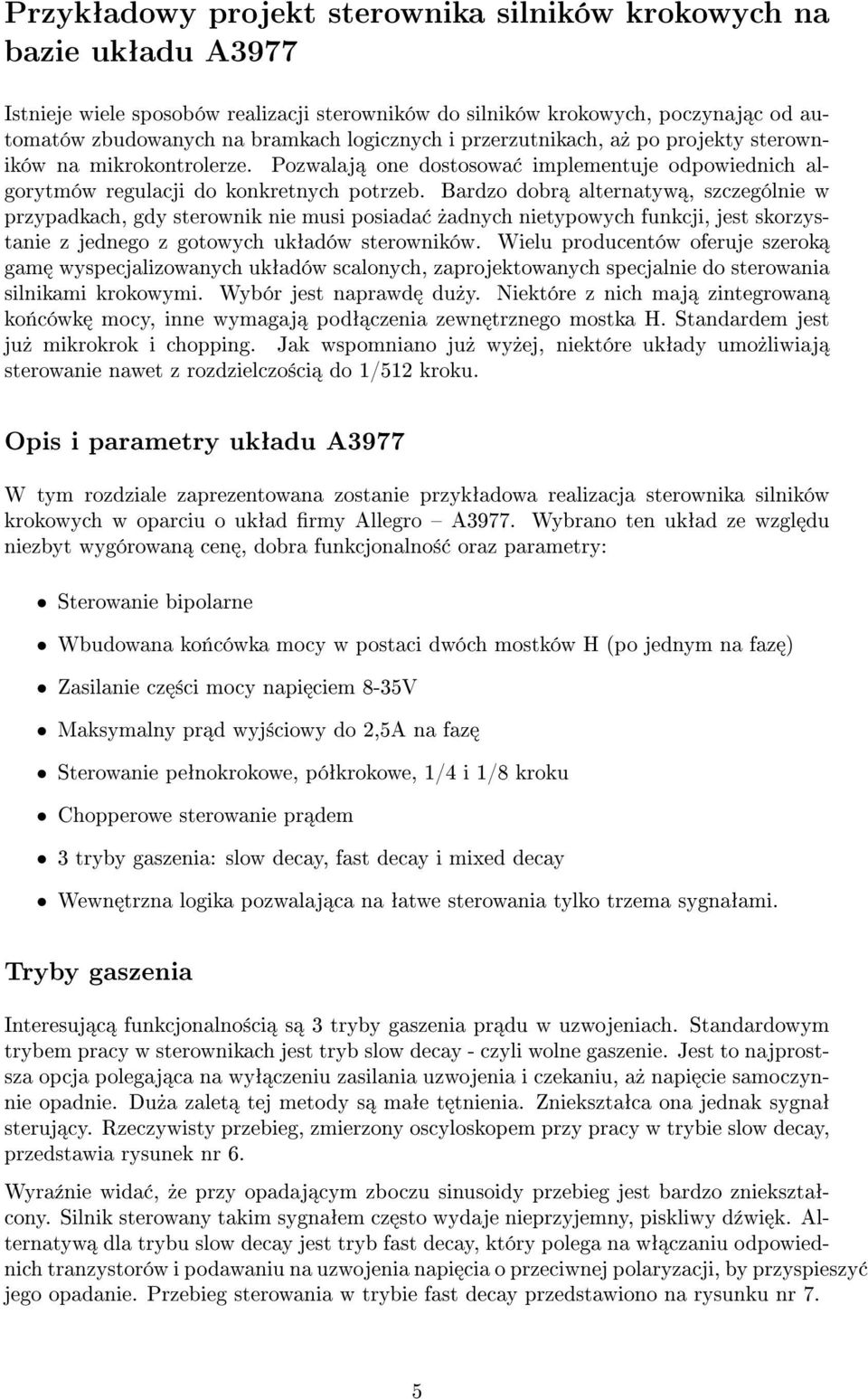 Bardzo dobr alternatyw, szczególnie w przypadkach, gdy sterownik nie musi posiada»adnych nietypowych funkcji, jest skorzystanie z jednego z gotowych ukªadów sterowników.