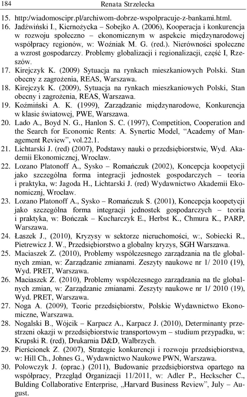 Problemy globalizacji i regionalizacji, część I, Rzeszów. 17. Kirejczyk K. (2009) Sytuacja na rynkach mieszkaniowych Polski. Stan obecny z zagrożenia, REAS, Warszawa. 18. Kirejczyk K. (2009), Sytuacja na rynkach mieszkaniowych Polski, Stan obecny i zagrożenia, REAS, Warszawa.