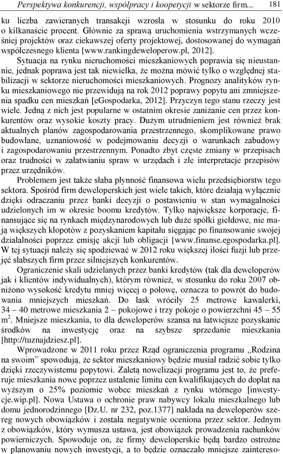 Sytuacja na rynku nieruchomości mieszkaniowych poprawia się nieustannie, jednak poprawa jest tak niewielka, że można mówić tylko o względnej stabilizacji w sektorze nieruchomości mieszkaniowych.