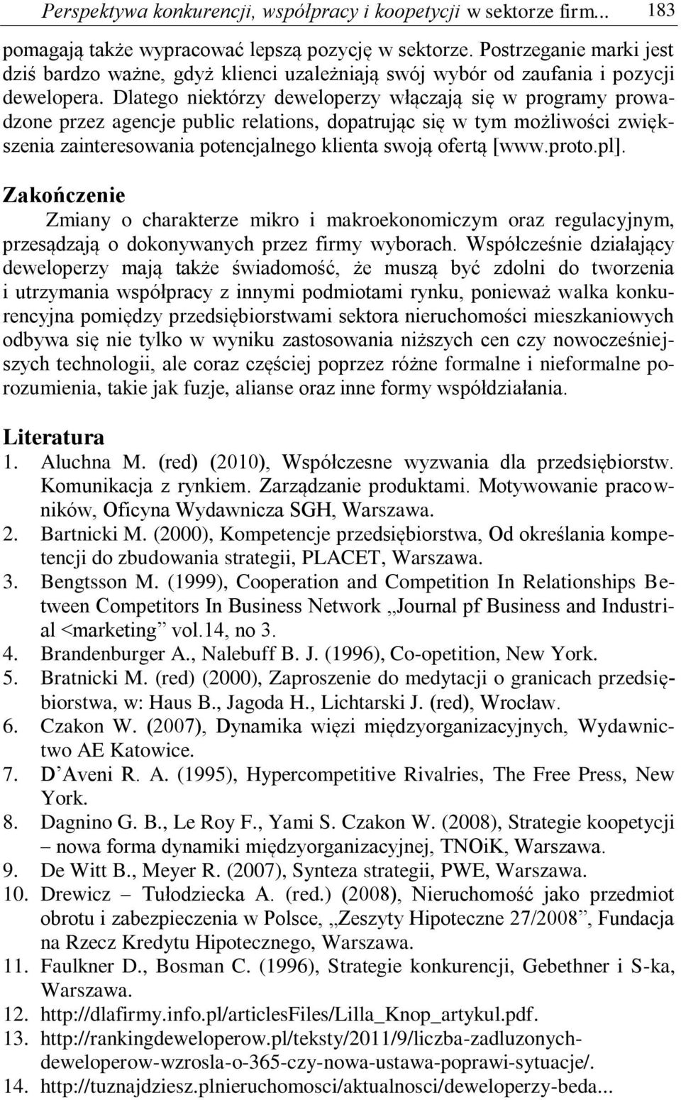 Dlatego niektórzy deweloperzy włączają się w programy prowadzone przez agencje public relations, dopatrując się w tym możliwości zwiększenia zainteresowania potencjalnego klienta swoją ofertą [www.