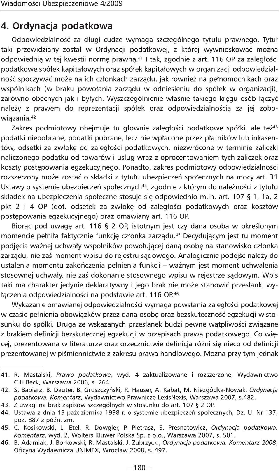 116 OP za zaległości podatkowe spółek kapitałowych oraz spółek kapitałowych w organizacji odpowiedzialność spoczywać może na ich członkach zarządu, jak również na pełnomocnikach oraz wspólnikach (w