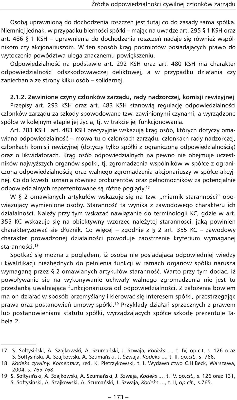 Odpowiedzialność na podstawie art. 292 KSH oraz art. 480 KSH ma charakter odpowiedzialności odszkodowawczej deliktowej, a w przypadku działania czy zaniechania ze strony kilku osób solidarnej. 2.1.2. Zawinione czyny członków zarządu, rady nadzorczej, komisji rewizyjnej Przepisy art.