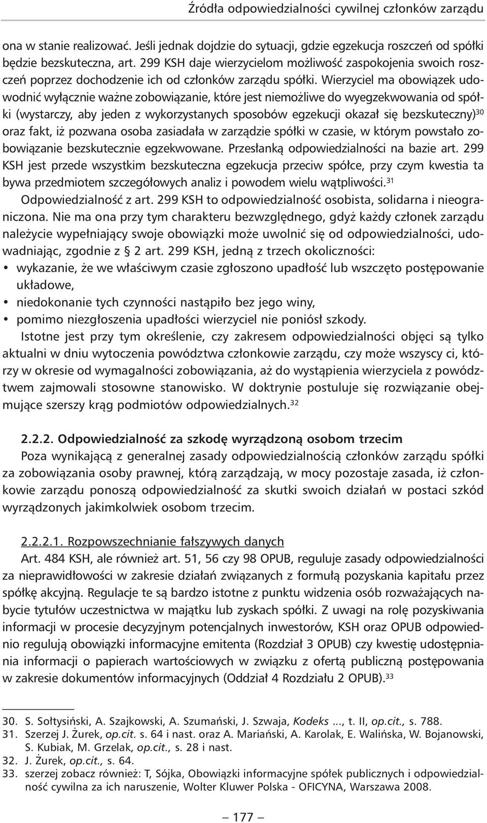 Wierzyciel ma obowiązek udowodnić wyłącznie ważne zobowiązanie, które jest niemożliwe do wyegzekwowania od spółki (wystarczy, aby jeden z wykorzystanych sposobów egzekucji okazał się bezskuteczny) 30