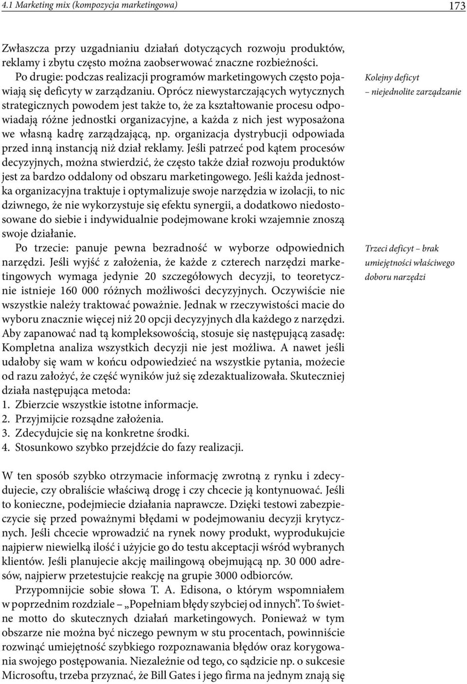 Oprócz niewystarczających wytycznych strategicznych powodem jest także to, że za kształtowanie procesu odpowiadają różne jednostki organizacyjne, a każda z nich jest wyposażona we własną kadrę