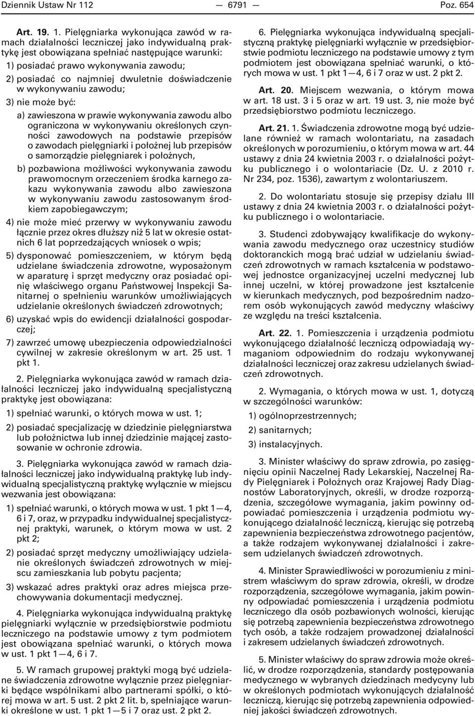 . 1. Pielęgniarka wykonująca zawód w ramach działalności leczniczej jako indywidualną praktykę jest obowiązana spełniać następujące warunki: 1) posiadać prawo wykonywania zawodu; 2) posiadać co