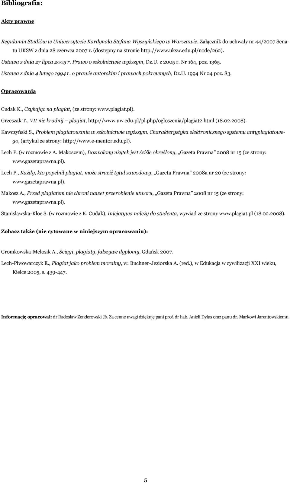 o prawie autorskim i prawach pokrewnych, Dz.U. 1994 Nr 24 poz. 83. Opracowania Cudak K., Czyhając na plagiat, (ze strony: www.plagiat.pl). Grzeszak T., VII nie kradnij plagiat, http://www.uw.edu.