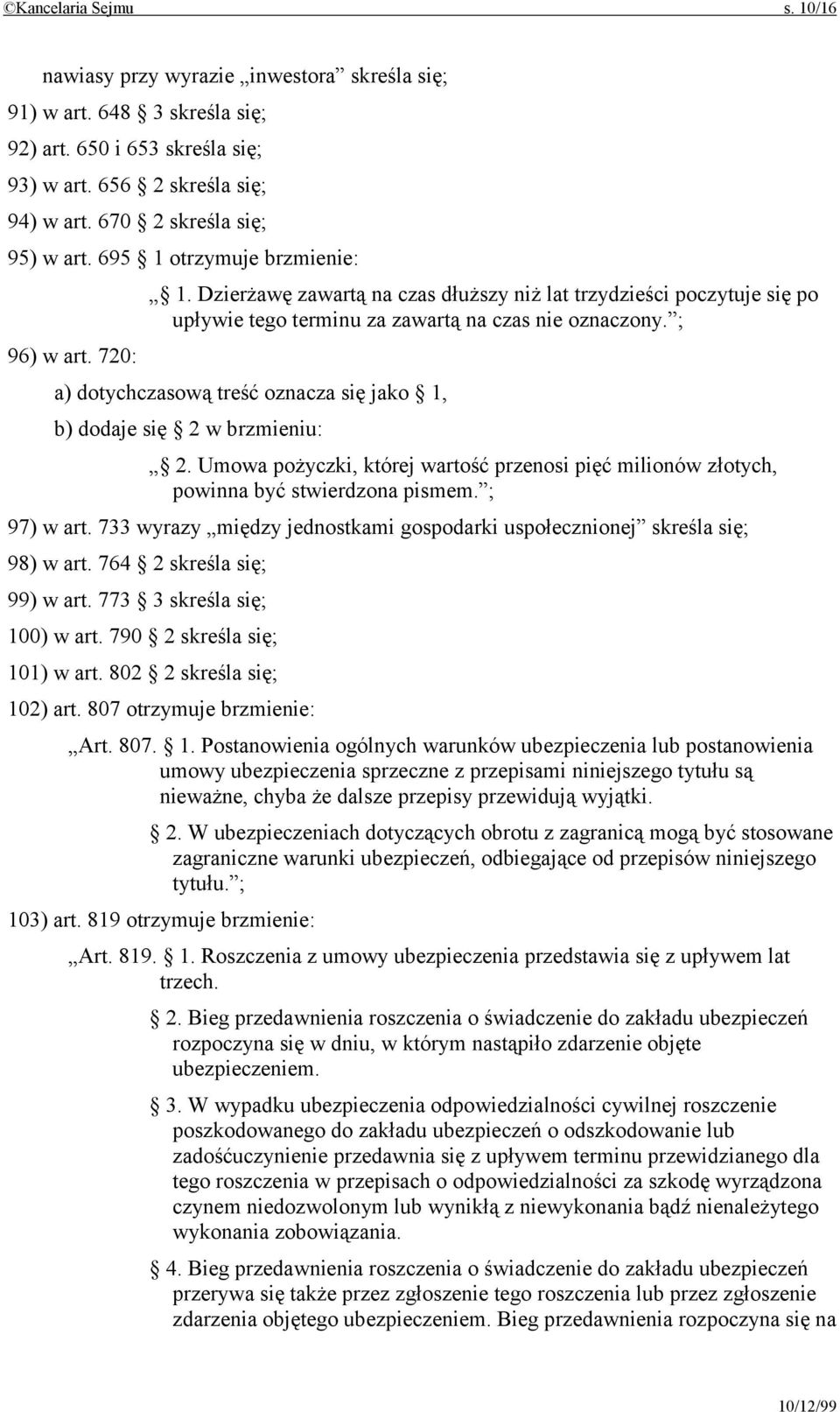 720: a) dotychczasową treść oznacza się jako 1, b) dodaje się 2 w brzmieniu: 2. Umowa pożyczki, której wartość przenosi pięć milionów złotych, powinna być stwierdzona pismem. ; 97) w art.