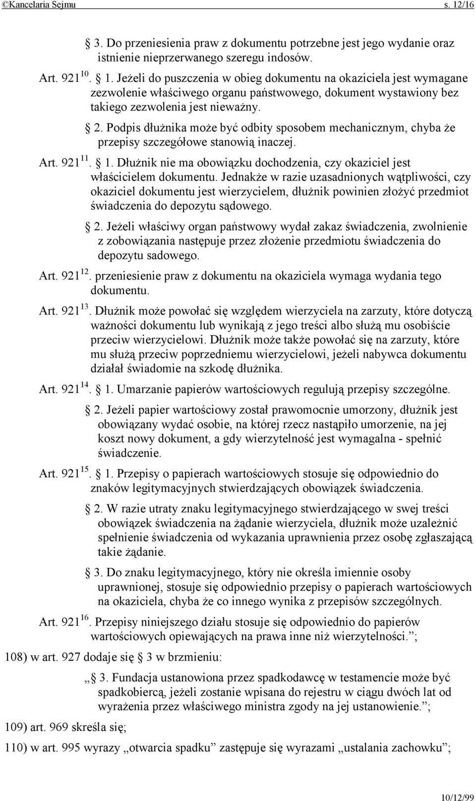 Jednakże w razie uzasadnionych wątpliwości, czy okaziciel dokumentu jest wierzycielem, dłużnik powinien złożyć przedmiot świadczenia do depozytu sądowego. 2.