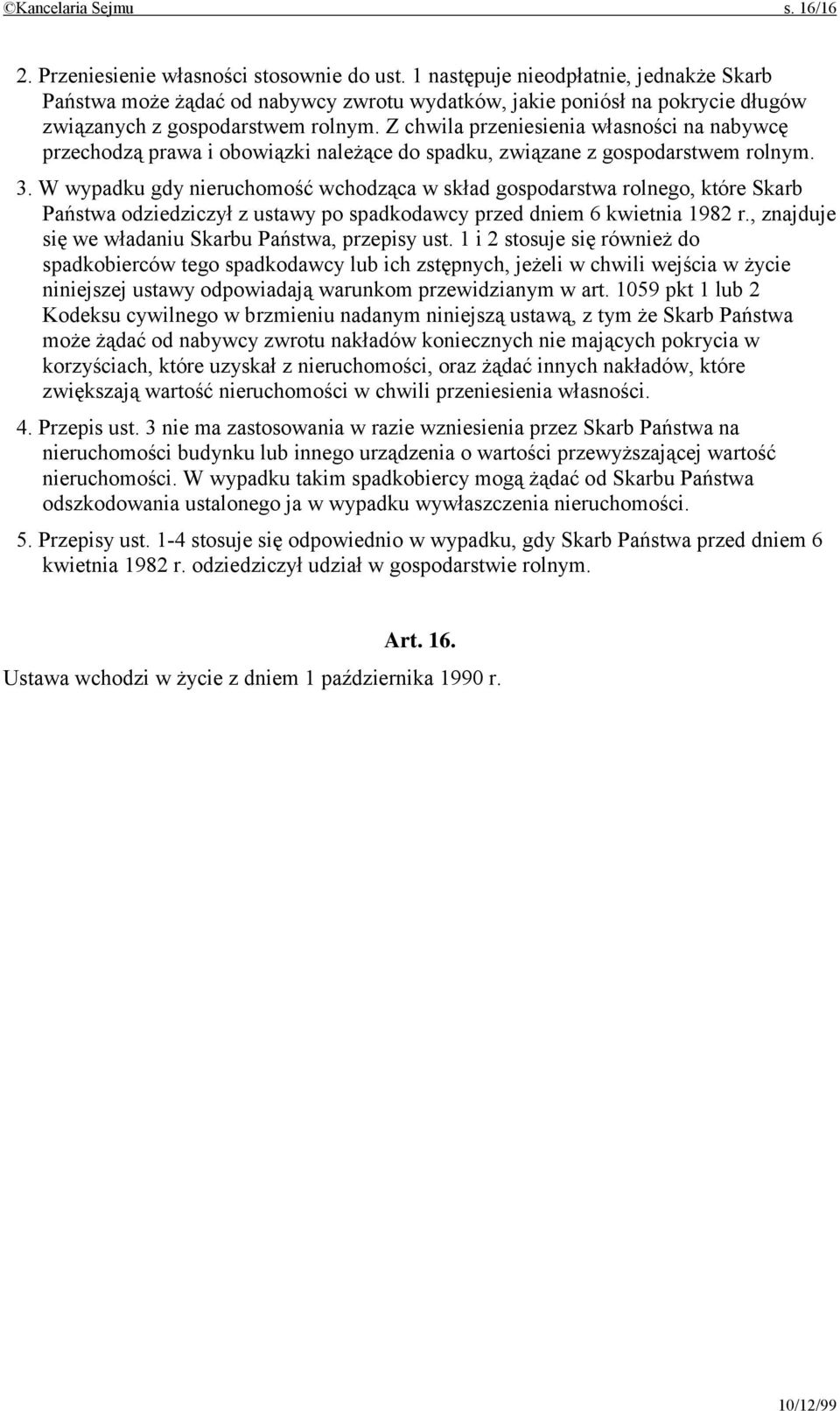 Z chwila przeniesienia własności na nabywcę przechodzą prawa i obowiązki należące do spadku, związane z gospodarstwem rolnym. 3.